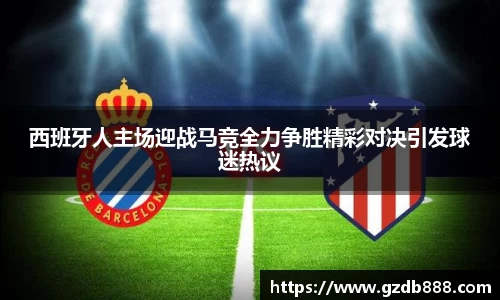 西班牙人主场迎战马竞全力争胜精彩对决引发球迷热议